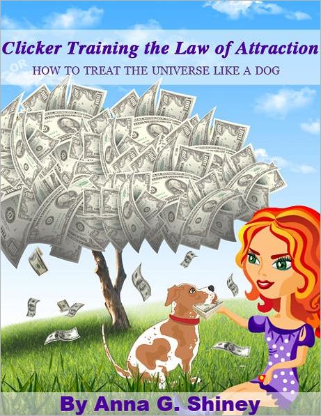 Clicker Training the Law of Attraction. How to treat the Universe like a Dog