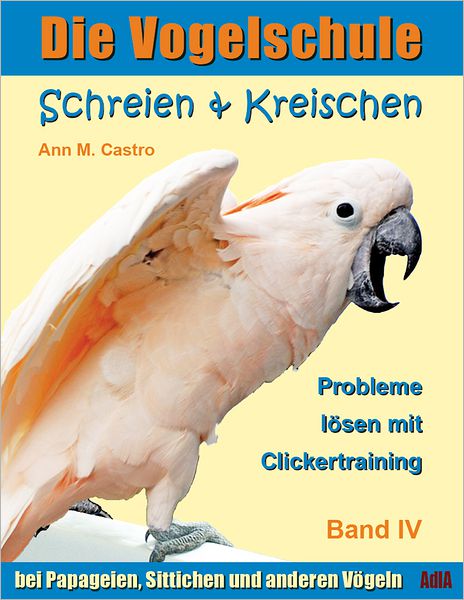 Schreien & Kreischen bei Papageien, Sittichen und anderen Vögeln: Probleme lösen mit Clickertraining. Die Vogelschule