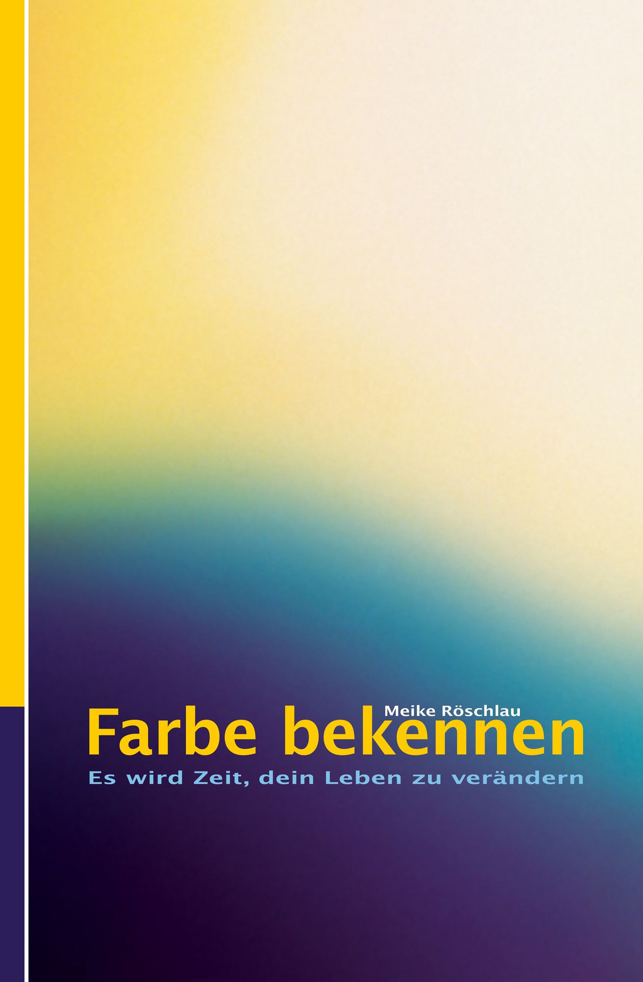 Farbe bekennen. Es wird Zeit, dein Leben zu verändern