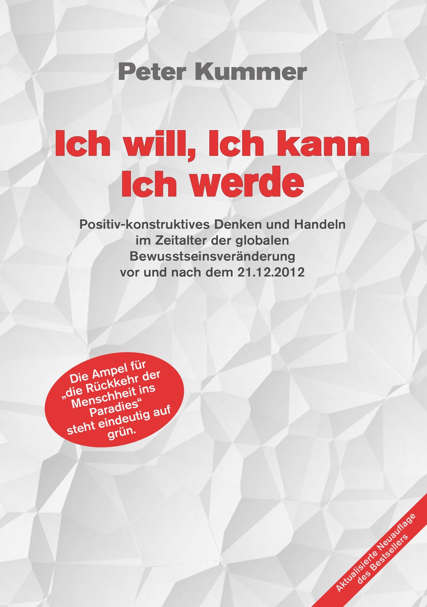 Ich will, Ich kann, Ich werde: Positiv-konstruktives Denken und Handeln im Zeitalter der globalen Bewusstseinsveränderung vor und nach dem 21.12.2012