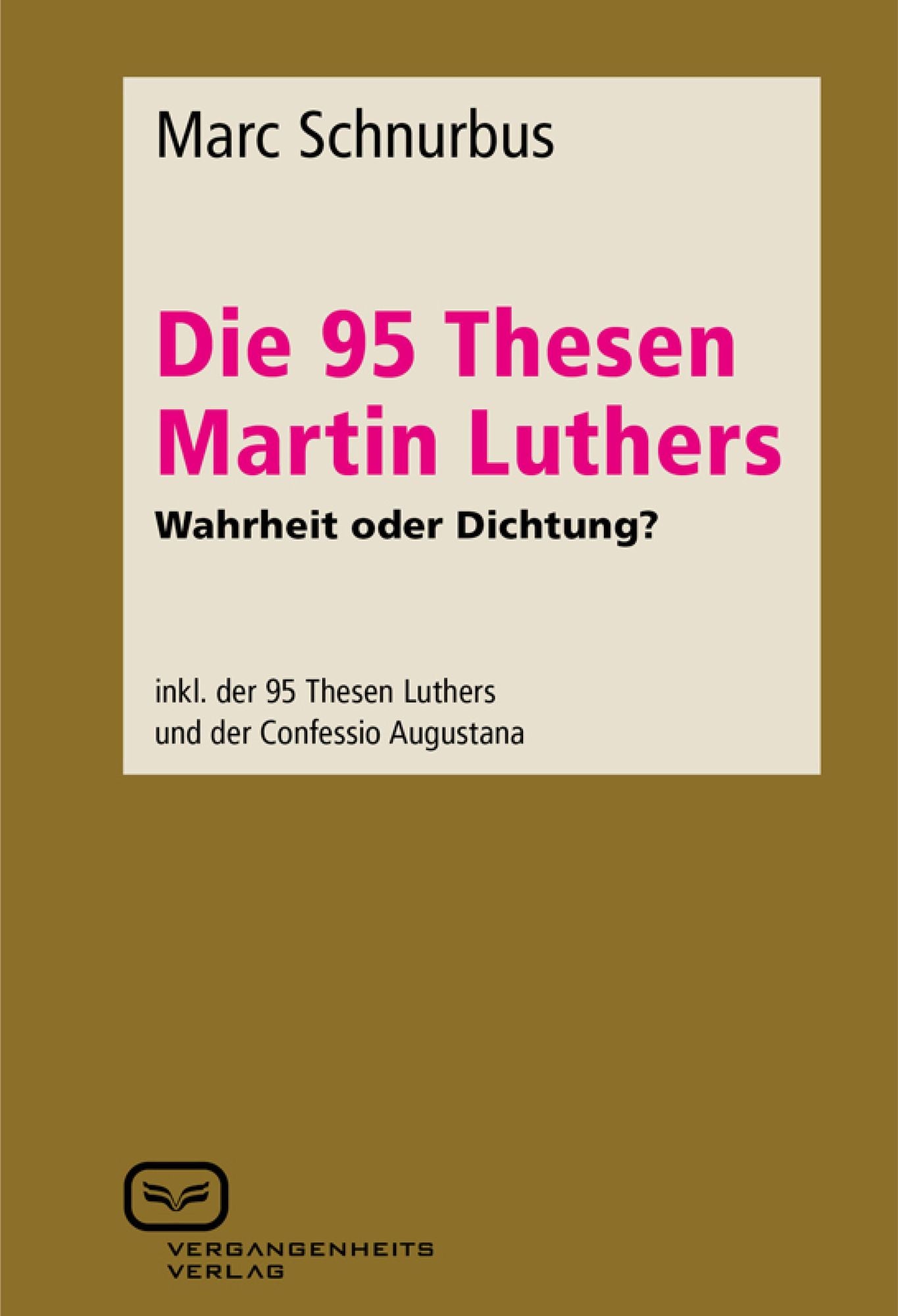 Die 95 Thesen Martin Luthers - Wahrheit oder Dichtung?: inkl. der 95 Thesen Luthers und der Confessio Augustana