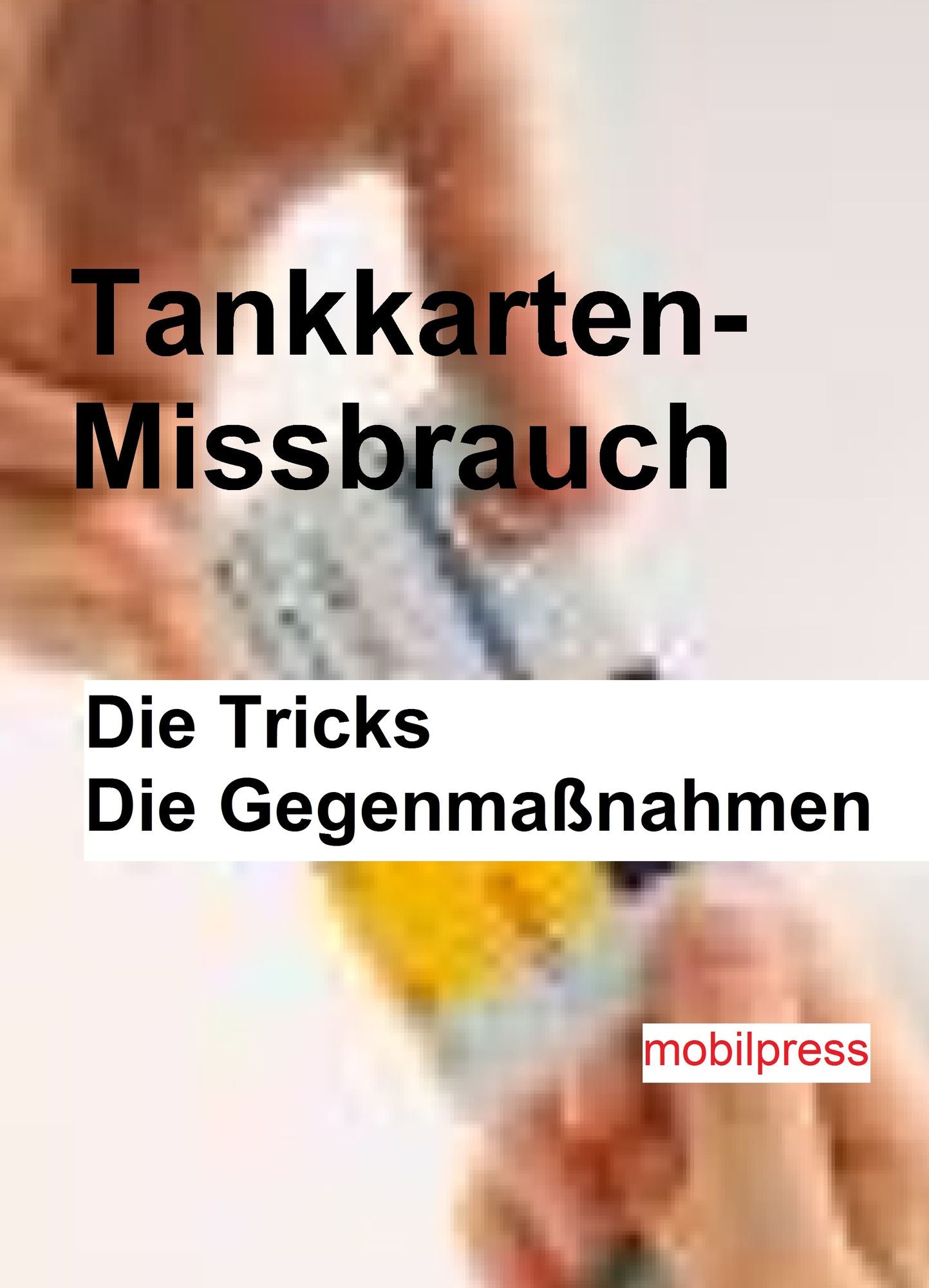 Tankkarten-Mißbrauch: Die Tricks Die Gegenmaßnahmen