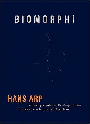 Biomorph!: Hans Arp in a Dialogue with Current Artist Positions