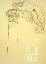 I Hate Paul Klee: Works on Paper and Artists' Books from the Speck Collection