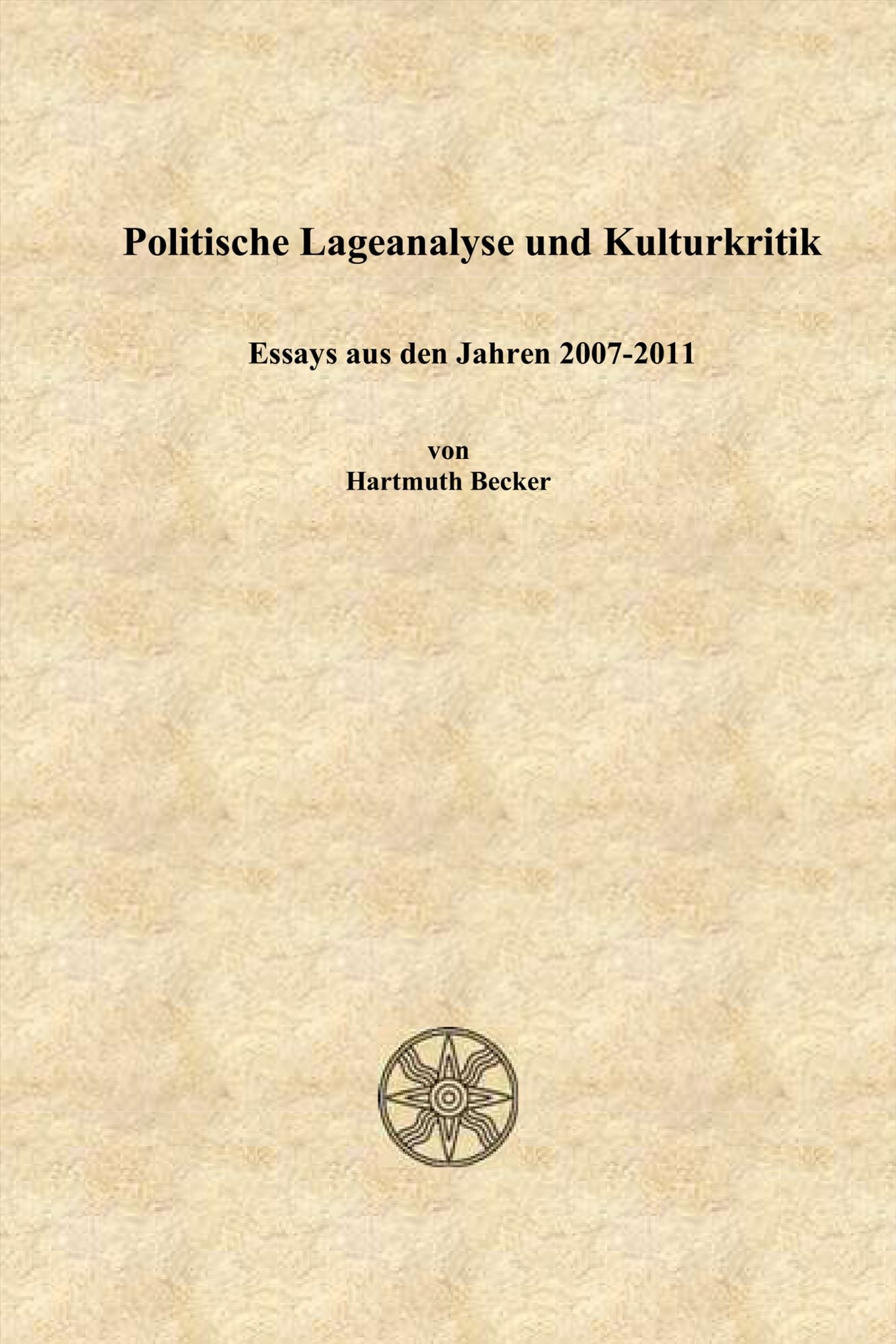 Politische Lageanalyse und Kulturkritik: Essays aus den Jahren 2007 bis 2011