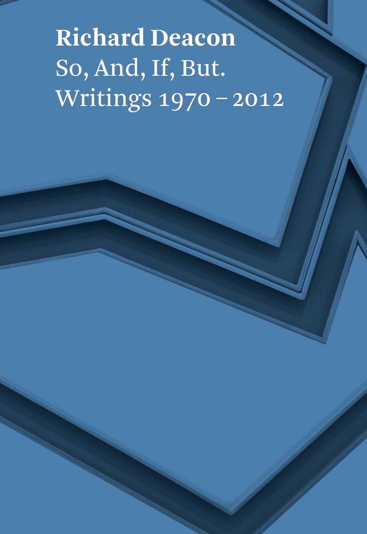 Richard Deacon: So, And, If, But: Writings 1970-2012
