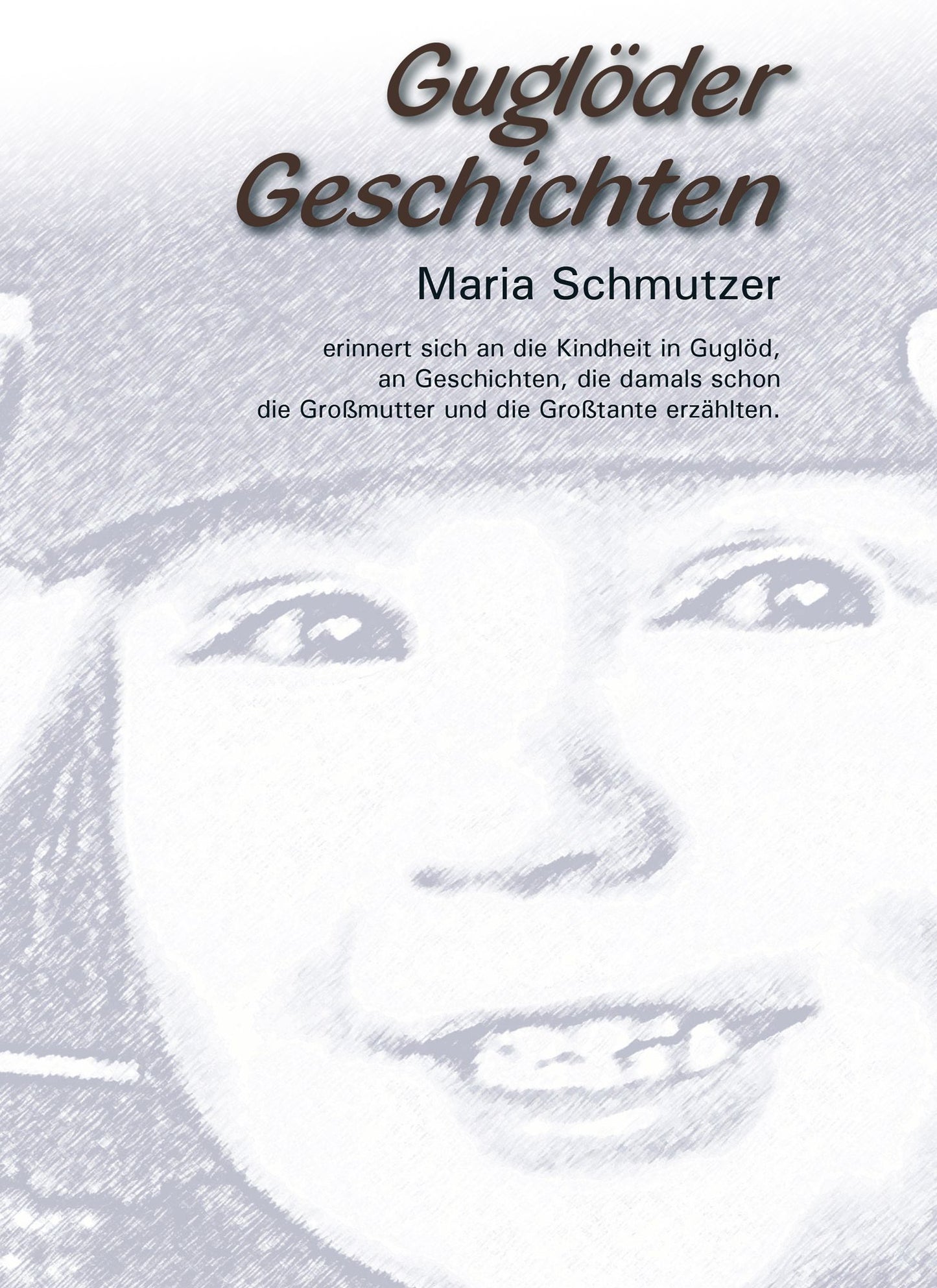 Guglöder Geschichten: Maria Schmutzer erinnert sich an die Kindheit in Guglöd, an Geschichten, die damals schon die Großmutter und die Großtante erzählten