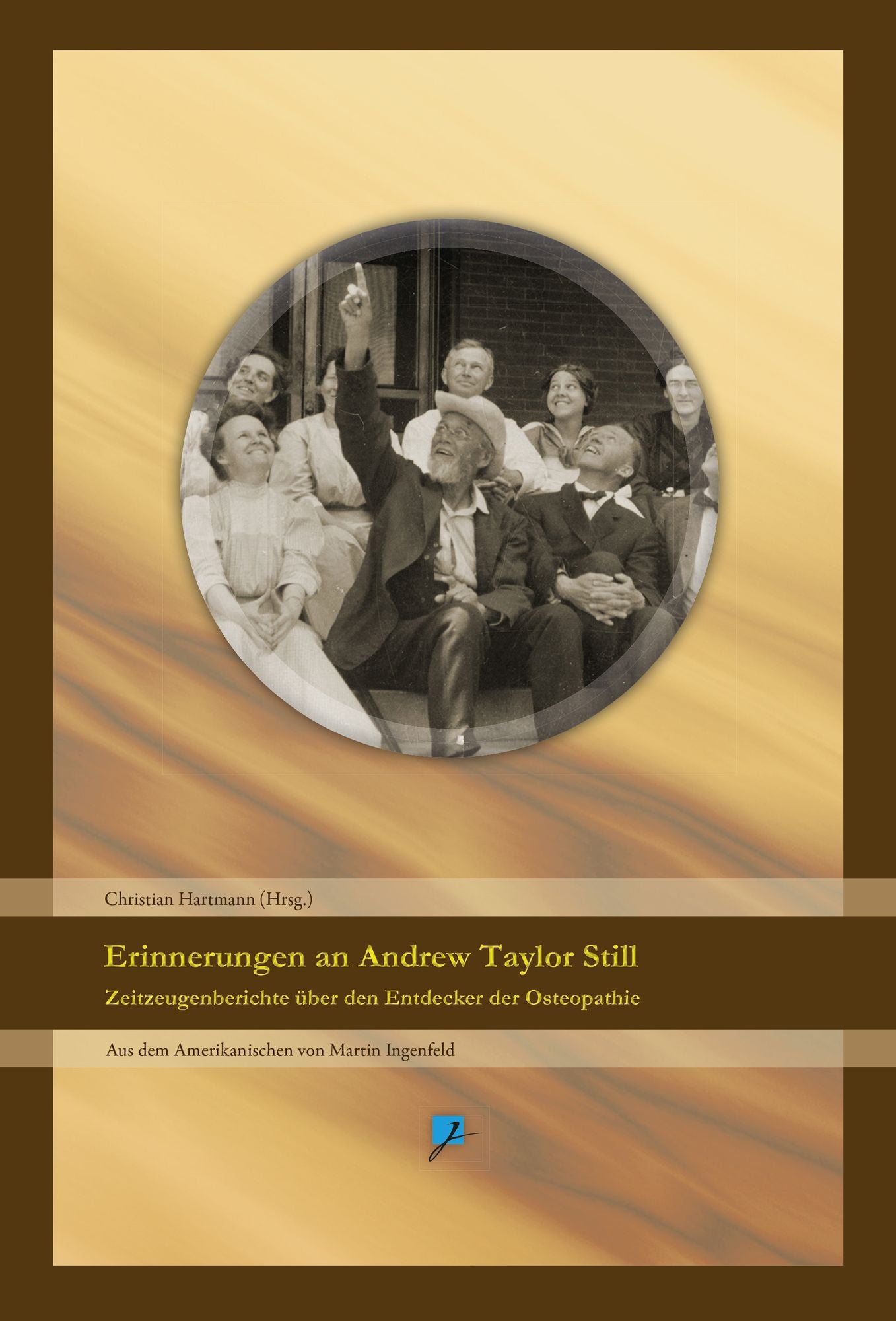 Erinnerungen an Andrew Taylor Still: Zeitzeugenberichte über den Entdecker der Osteopathie