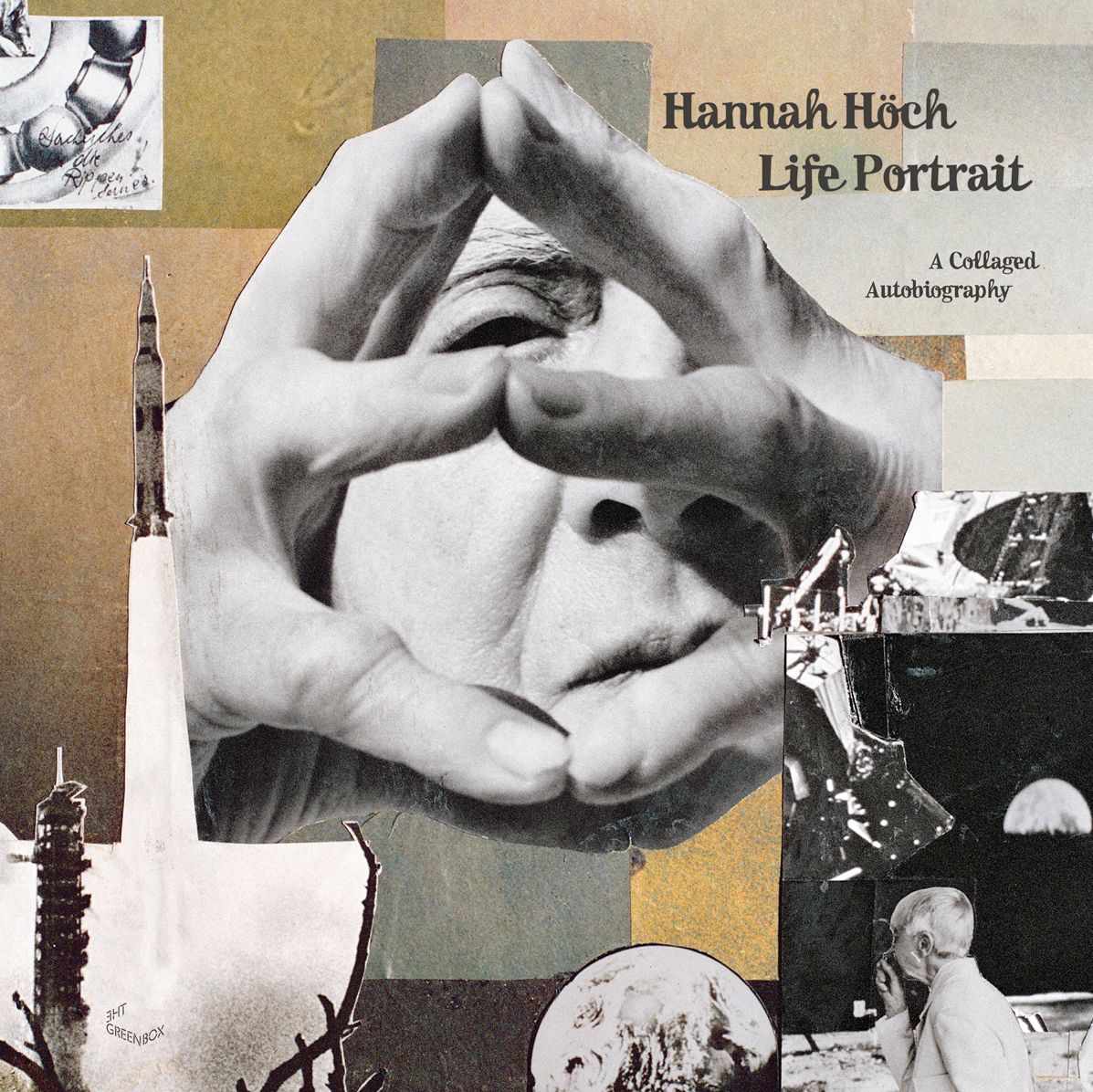 Hannah Hï¿½ch: Life Portrait: A Collaged Autobiography