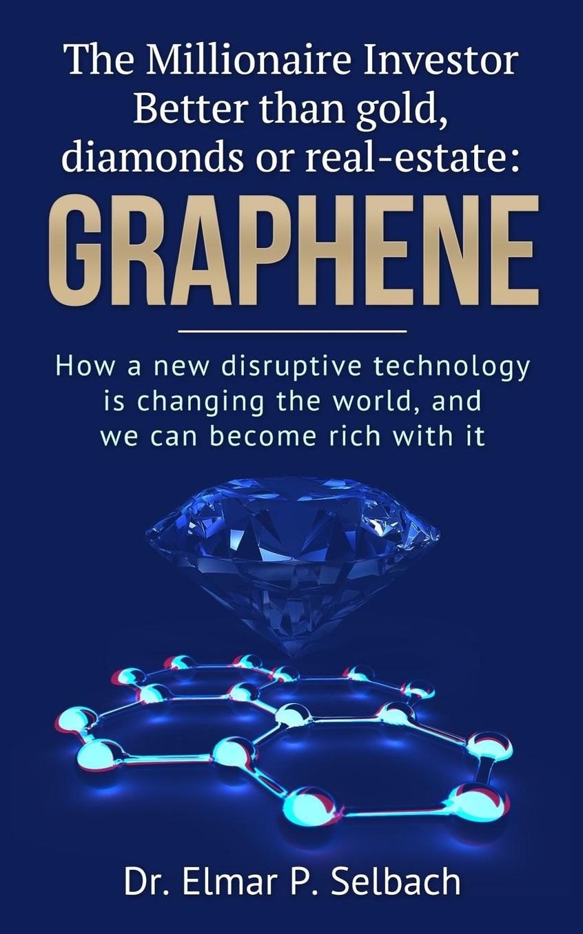 The Millionaire Investor Better than gold, diamonds or real-estate: Graphene: How a new disruptive technology is changing the world, and we can become rich with it