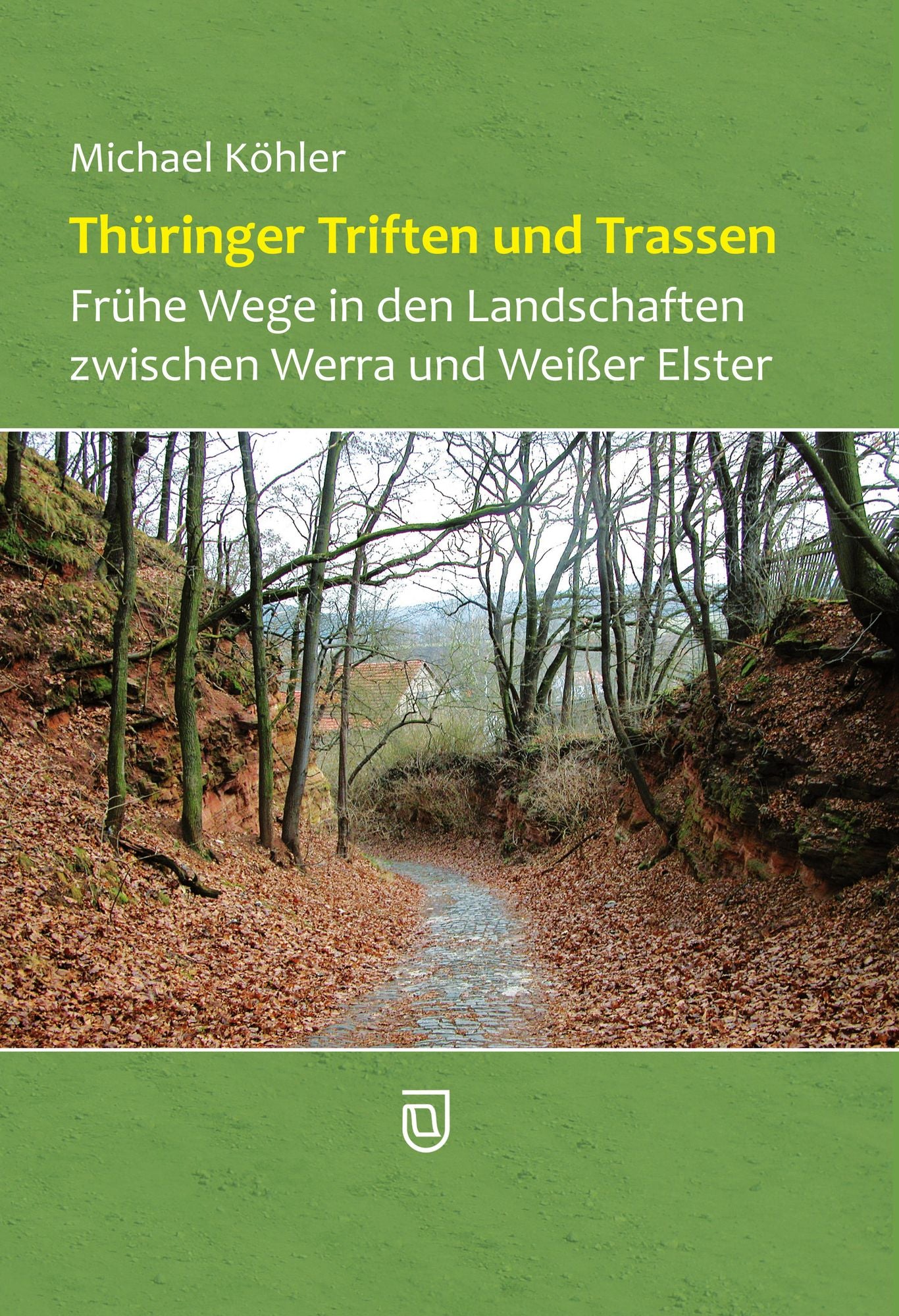 Thüringer Triften und Trassen: Frühe Wege in den Landschaften zwischen Werra und weißer Elster