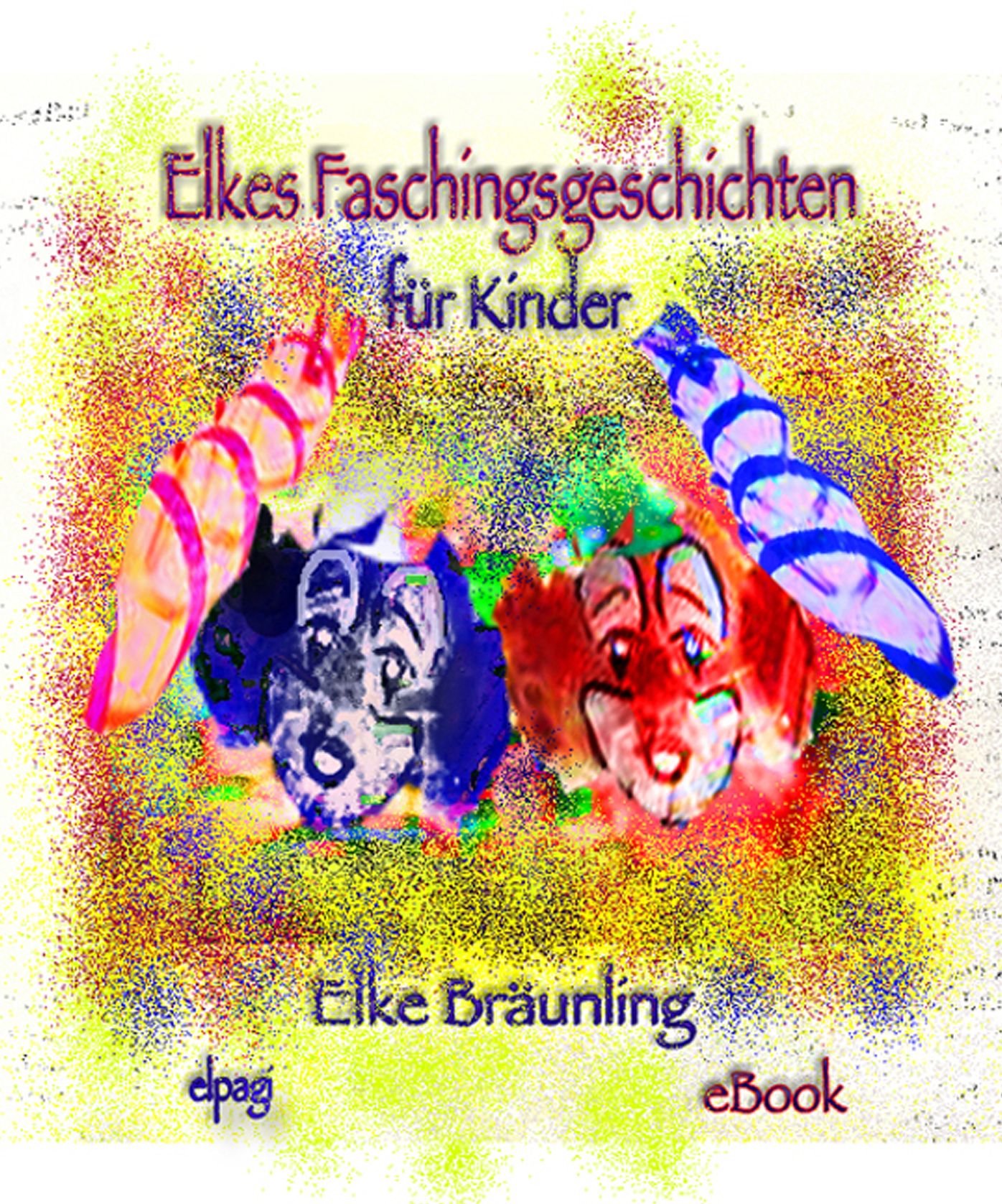 Elkes Faschingsgeschichten: 8 Geschichten und Märchen rund um Fasching/Fastnacht