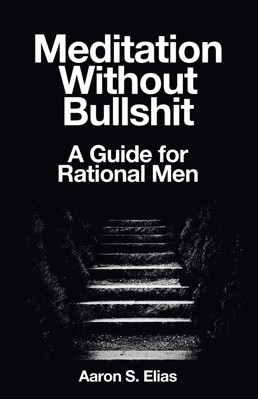 Meditation Without Bullshit: A Guide for Rational Men