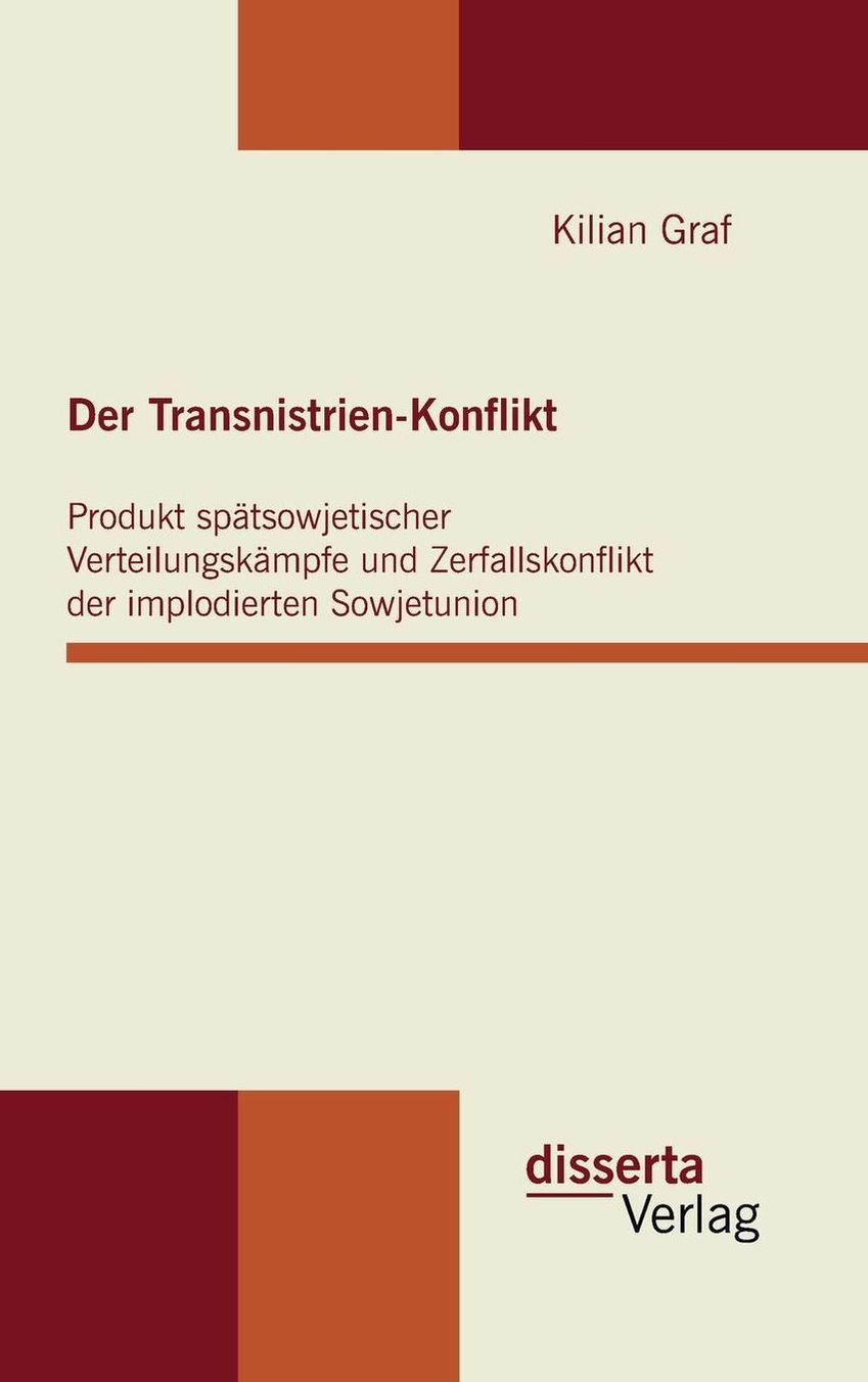 Der Transnistrien-Konflikt: Produkt sp tsowjetischer Verteilungsk mpfe und Zerfallskonflikt der implodierten Sowjetunion