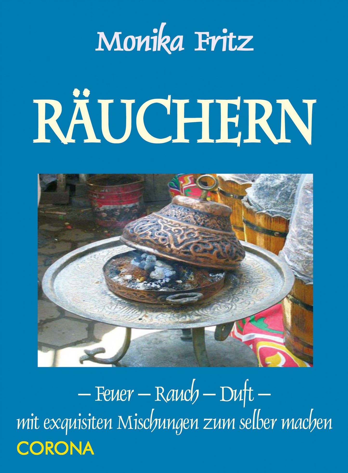 Räuchern - Feuer - Rauch - Duft: mit exquisiten Mischungen zum selber machen