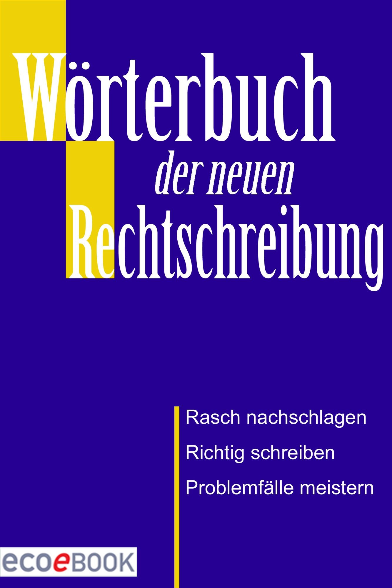 Wörterbuch der Rechtschreibung: Praktische Hilfe für Schule, Alltag und Beruf