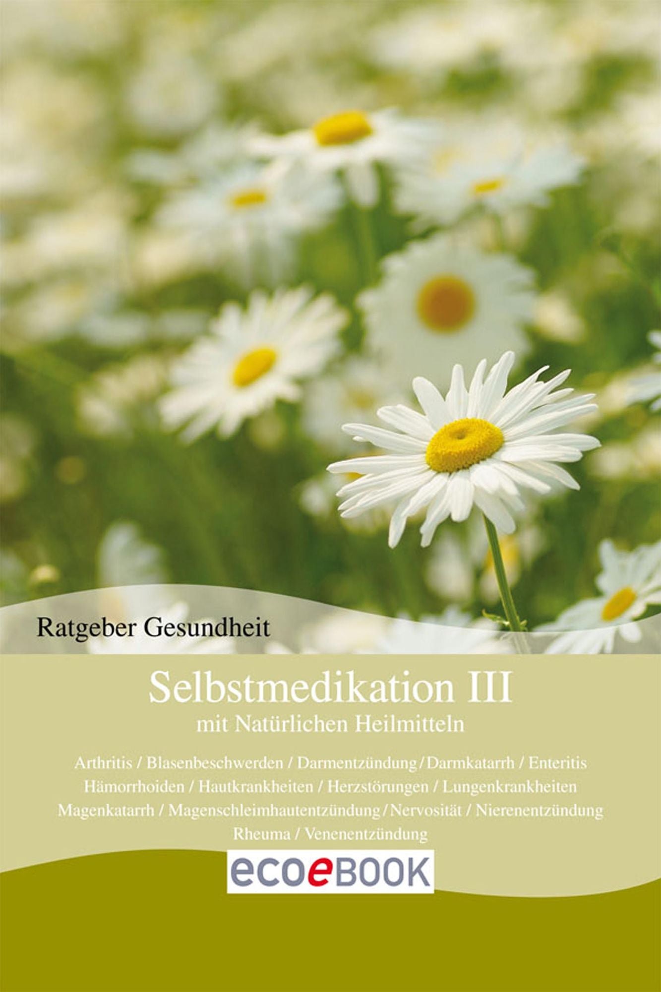 Selbstmedikation III mit Natürlichen Heilmitteln: Ratgeber Gesundheit