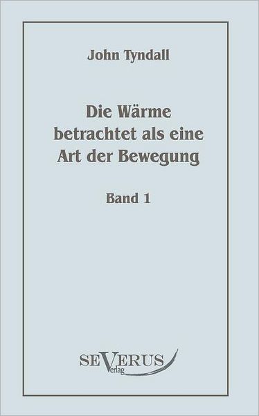 Die W rme betrachtet als eine Art der Bewegung, Bd. 1