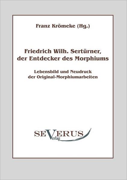 Friedrich Wilhelm Sert Rner, Der Entdecker Des Morphiums