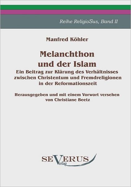 Melanchthon und der Islam - Ein Beitrag zur Kl rung des Verh ltnisses zwischen Christentum und Fremdreligionen in der Reformationszeit