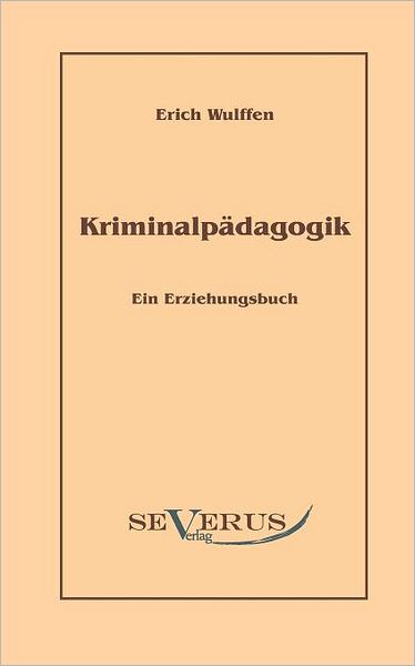 Kriminalp dagogik: Ein Erziehungsbuch