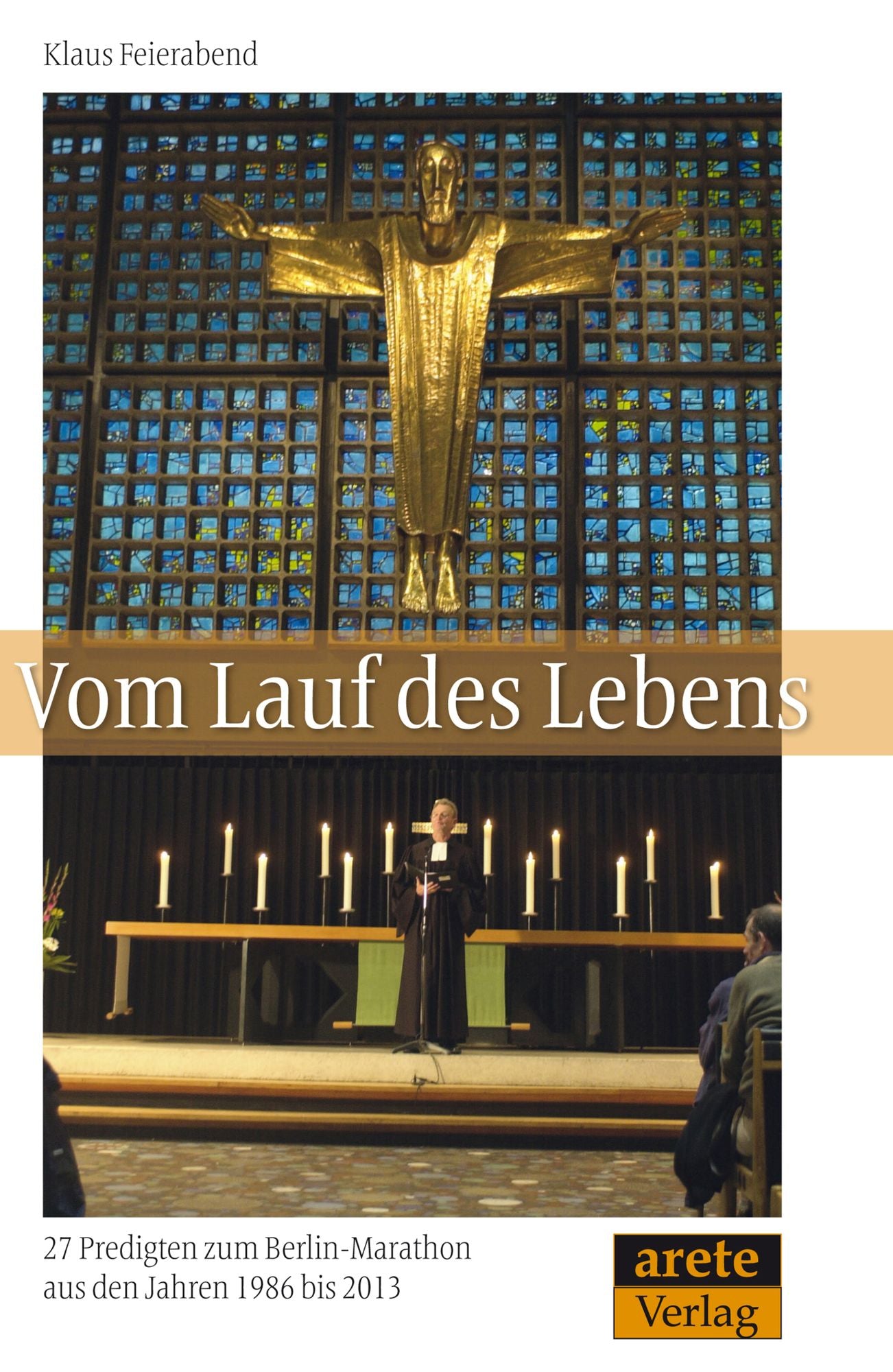 Vom Lauf des Lebens: 27 Predigten zum Berlin-Marathon aus den Jahren 1986 bis 2013