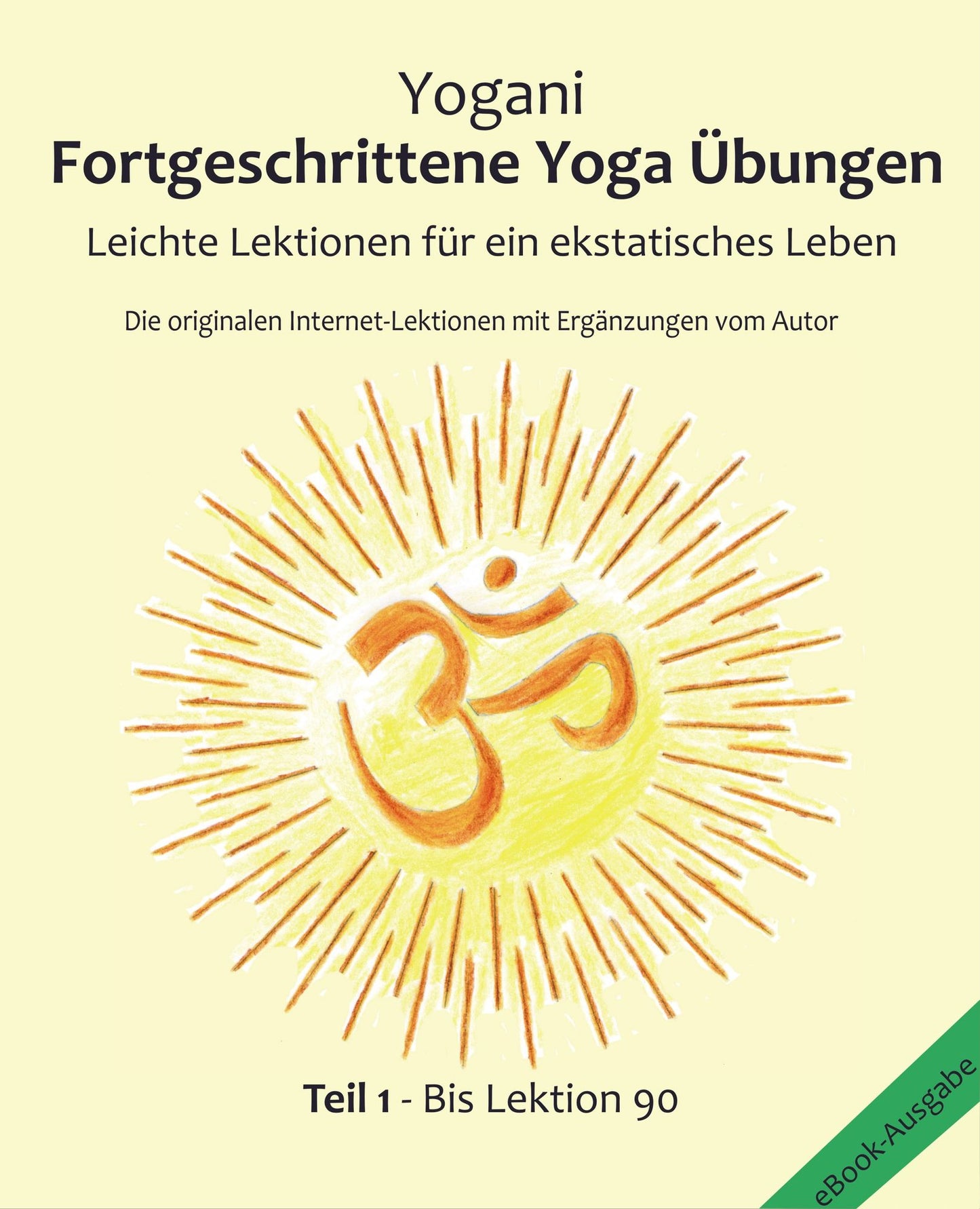 Fortgeschrittene Yoga Übungen - Teil 1: Leichte Lektionen für ein ekstatisches Leben - Lektionen 1 - 90