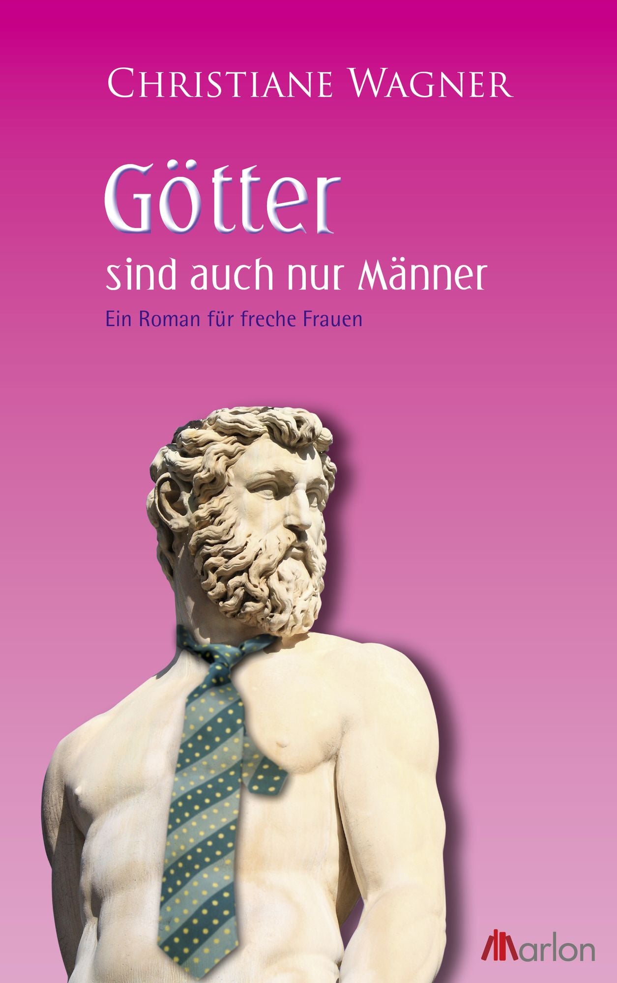 Götter sind auch nur Männer: Ein satirischer Roman