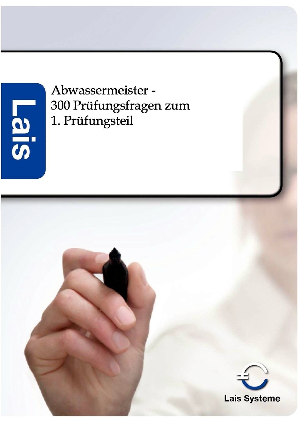 Abwassermeister - 300 Prüfungsfragen zum 1. Prüfungsteil