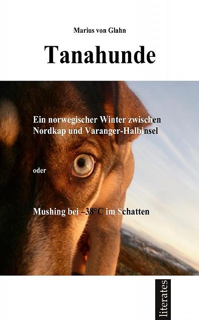 Tanahunde: Ein norwegischer Winter zwischen Nordkapp und Varanger-Halbinsel oder Mushing bei -38°C im Schatten