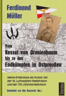 Vom Kessel von Oranienbaum bis zu den Endkämpfen in Ostpreußen: Meine Erlebnisse als Funker bei der 10. Luftwaffen-Felddivision und der 170. Infanteriedivision