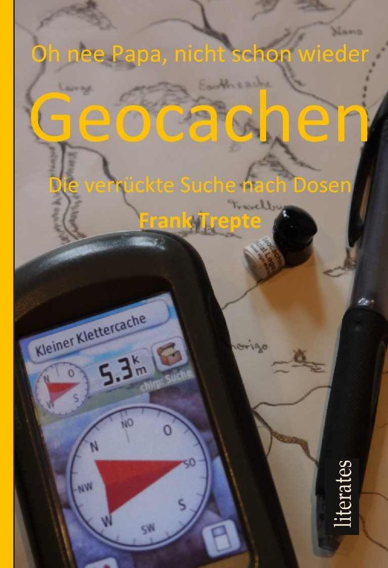 Oh nee Papa, nicht schon wieder Geocachen: Geocaching: Die verrückte Suche nach Dosen