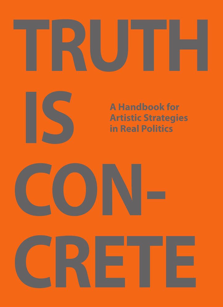 Truth Is Concrete: A Handbook for Artistic Strategies in Real Politics