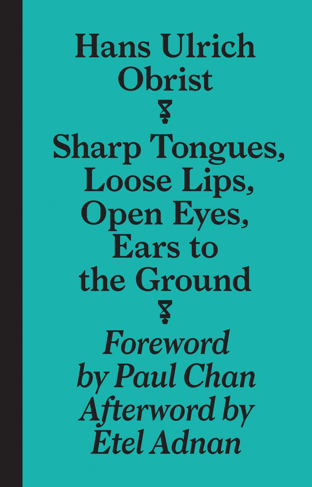 Hans Ulrich Obrist: Sharp Tongues, Loose Lips, Open Eyes, Ears to the Ground