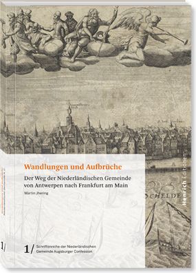 Wandlungen und Aufbrüche: Der Weg der Niederländischen Gemeinde von Antwerpen nach Frankfurt am Main