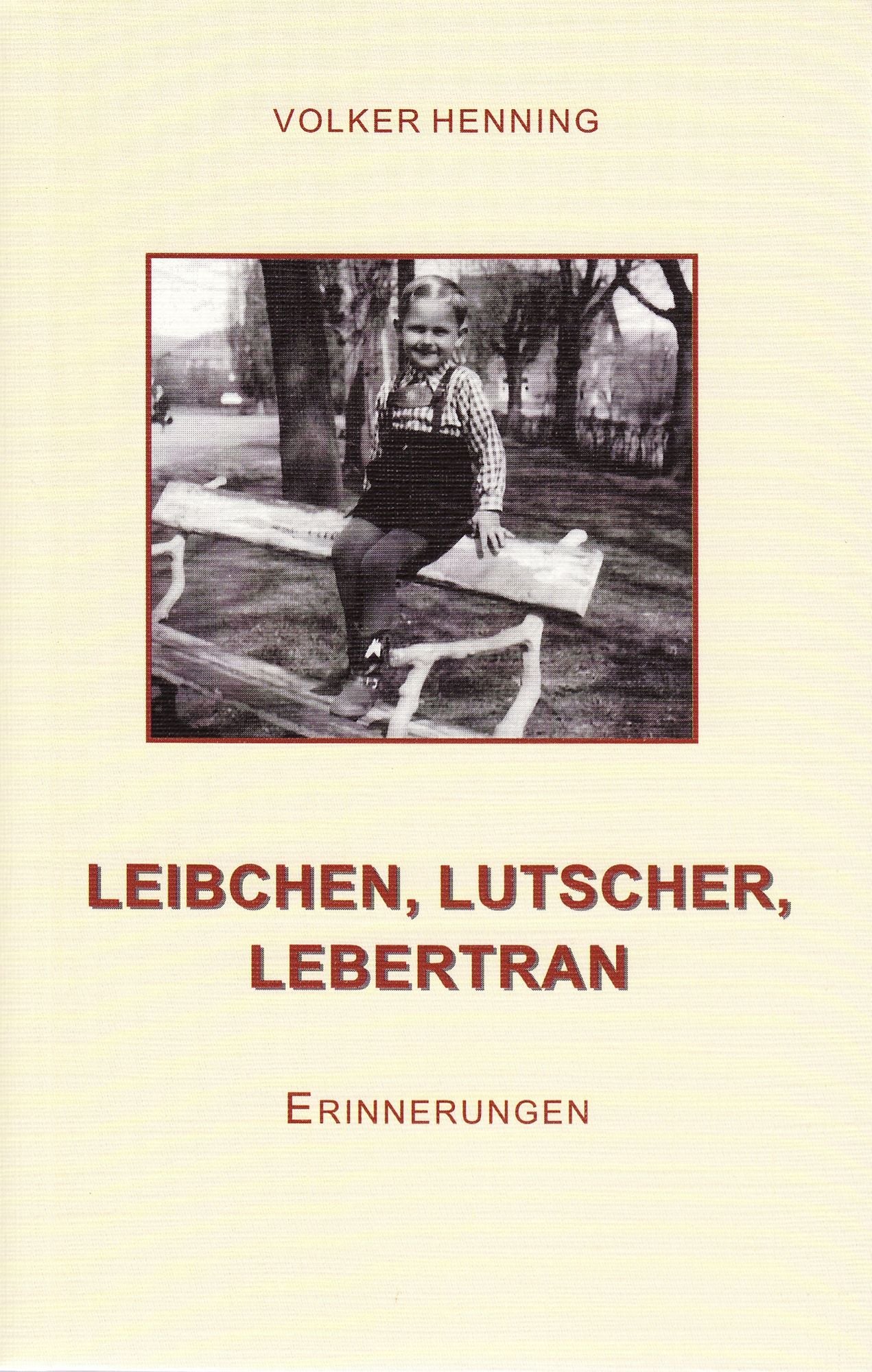 LEIBCHEN, LUTSCHER, LEBERTRAN: Erinnerungen