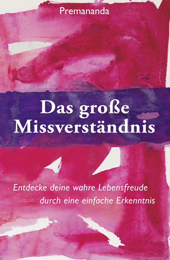 Das große Missverständnis: Entdecke deine wahre Lebensfreude durch eine einfache Erkenntnis
