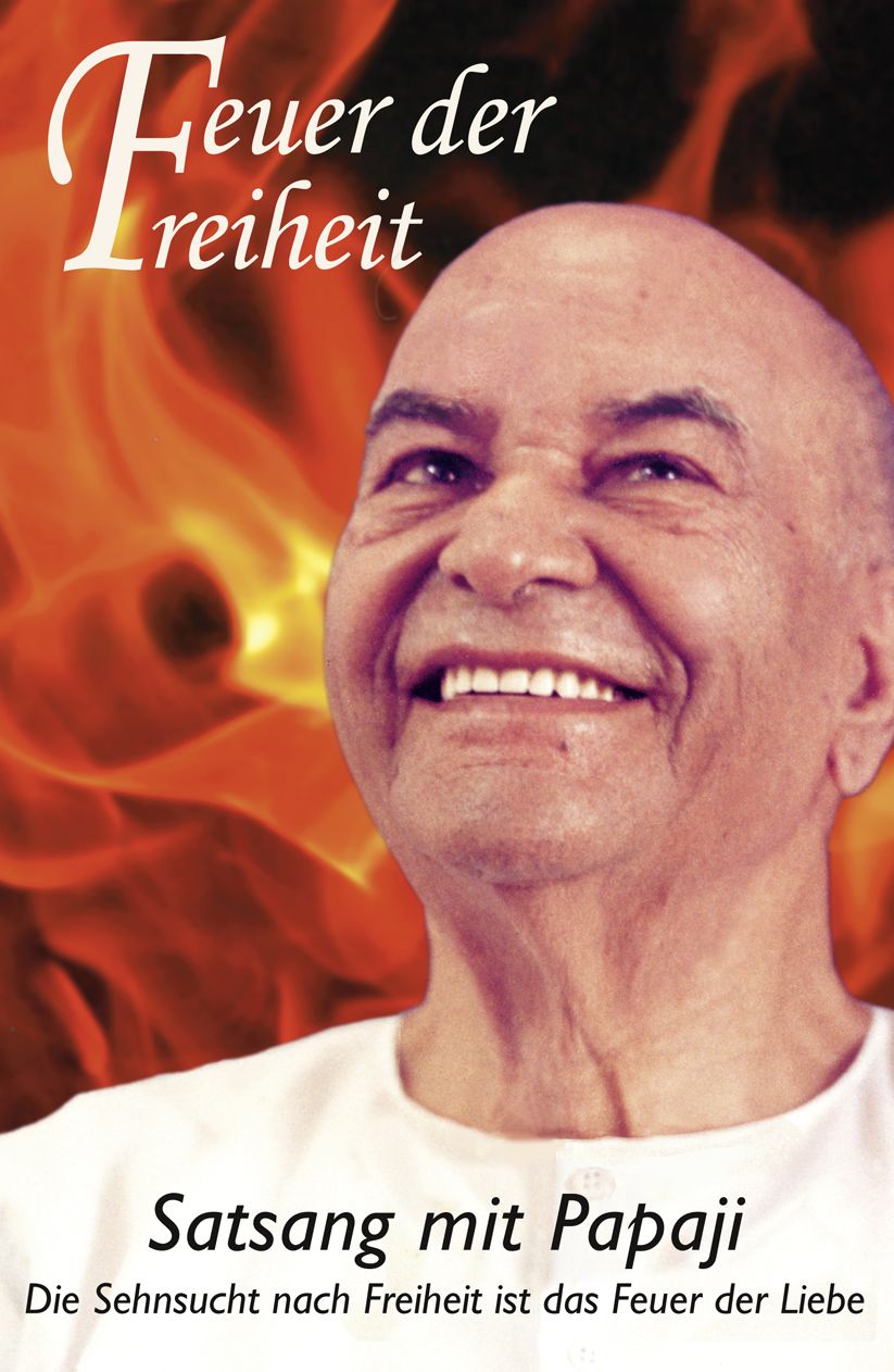 Feuer der Freiheit: Satsang mit Papaji Die Sehnsucht nach Freiheit ist das Feuer der Liebe