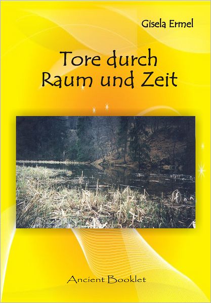 Tore durch Raum und Zeit: Von Mountaingates, Watergates und Toren zu fremden Welten: Geheimnisse in uralten Mythen