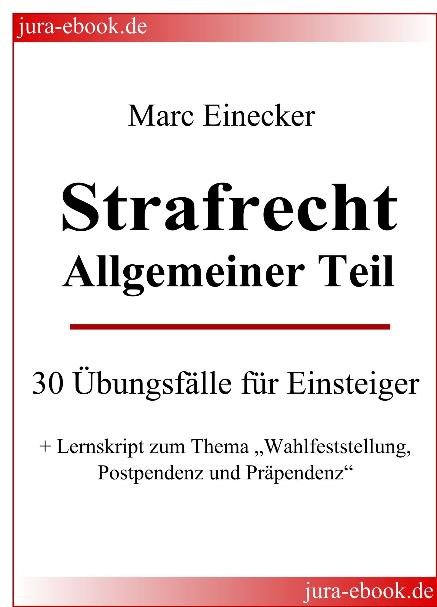 Strafrecht Allgemeiner Teil: 30 Übungsfälle für Einsteiger + Lernskript zum Thema Wahlfeststellung, Postpendenz und Präpendenz"