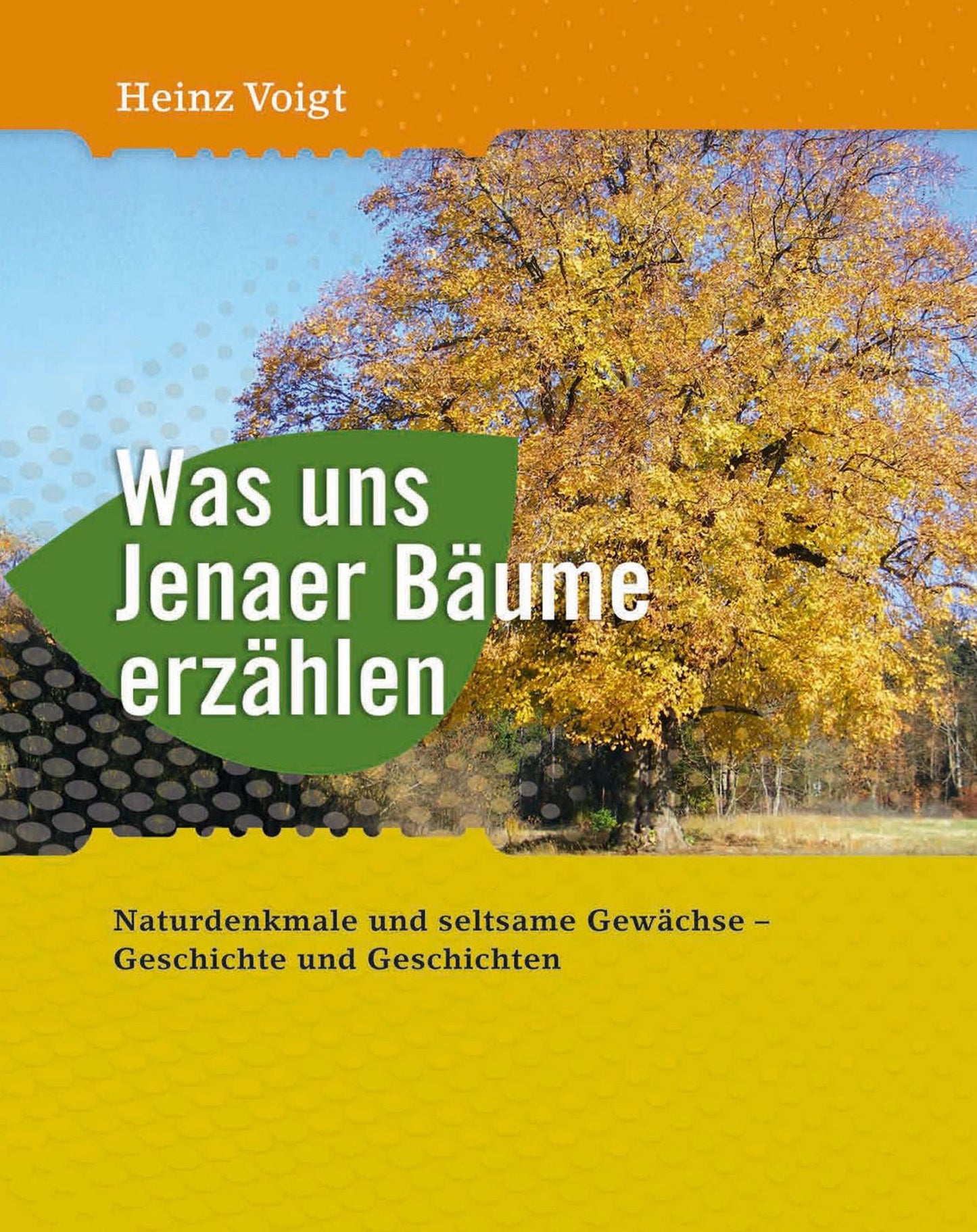 Was uns Jenaer Bäume erzählen.: Naturdenkmale und seltsame Gewächse - Geschichten und Geschichte.