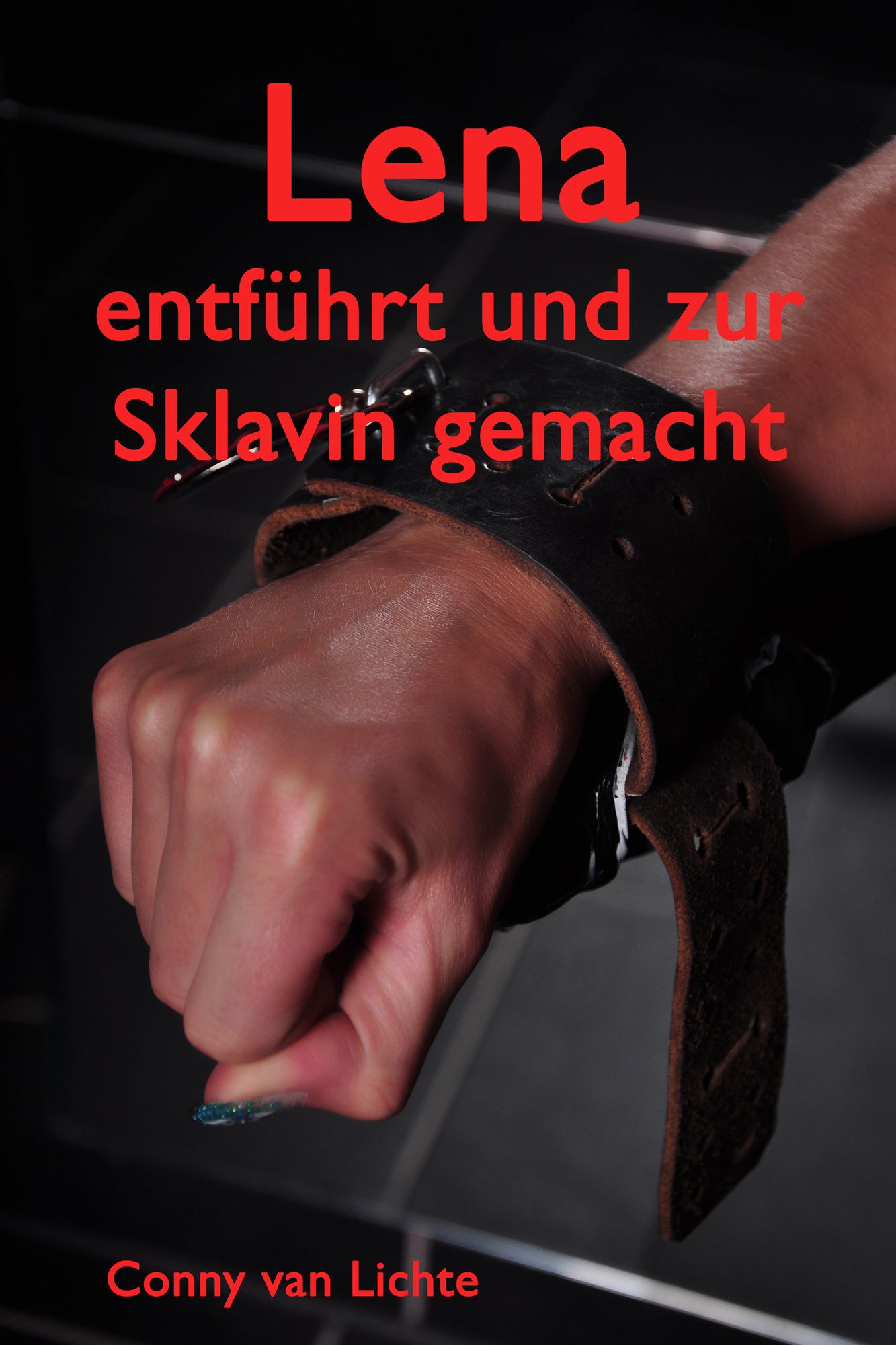 Lena - entführt und zur Sklavin gemacht: Eine erotische Geschichte von Conny van Lichte