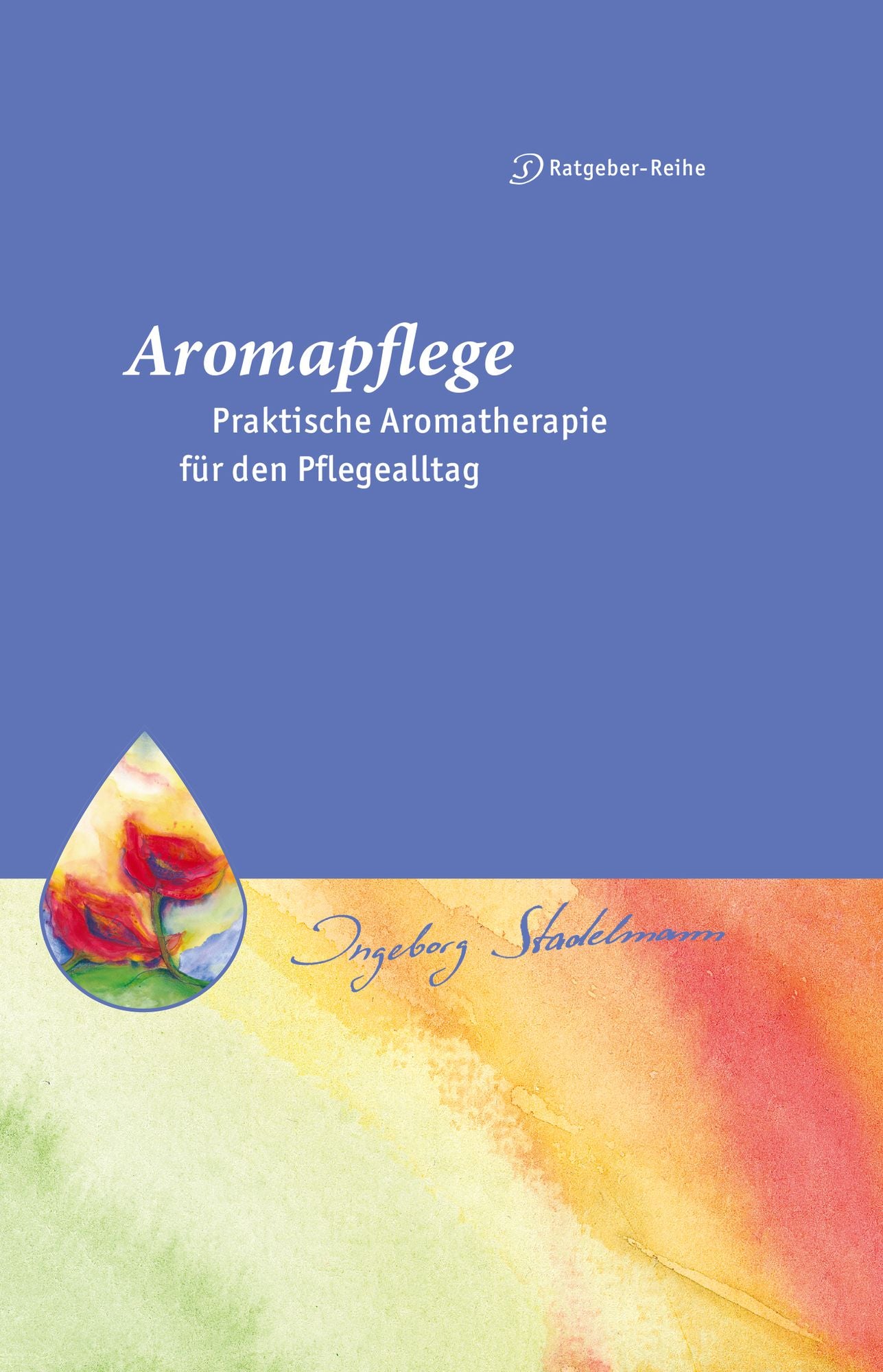 Aromapflege - Praktische Aromatherapie für den Pflegealltag: Ganzheitliche Begleitung für Kranke und Pflegebedürftige