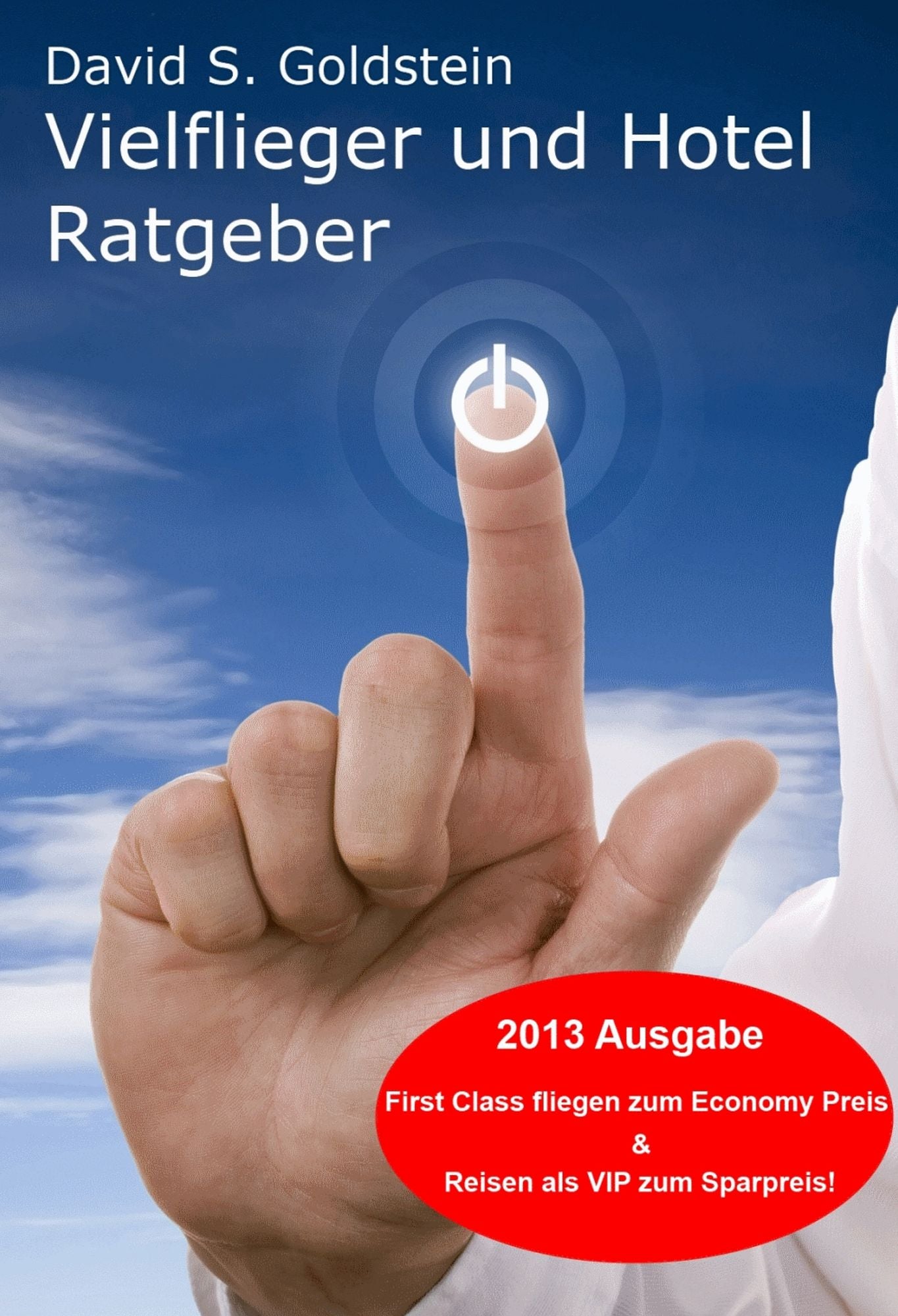 Vielflieger + Hotel Ratgeber 2013: First Class fliegen und übernachten zum Economy Preis! Luxusreisen zum Sparpreis.