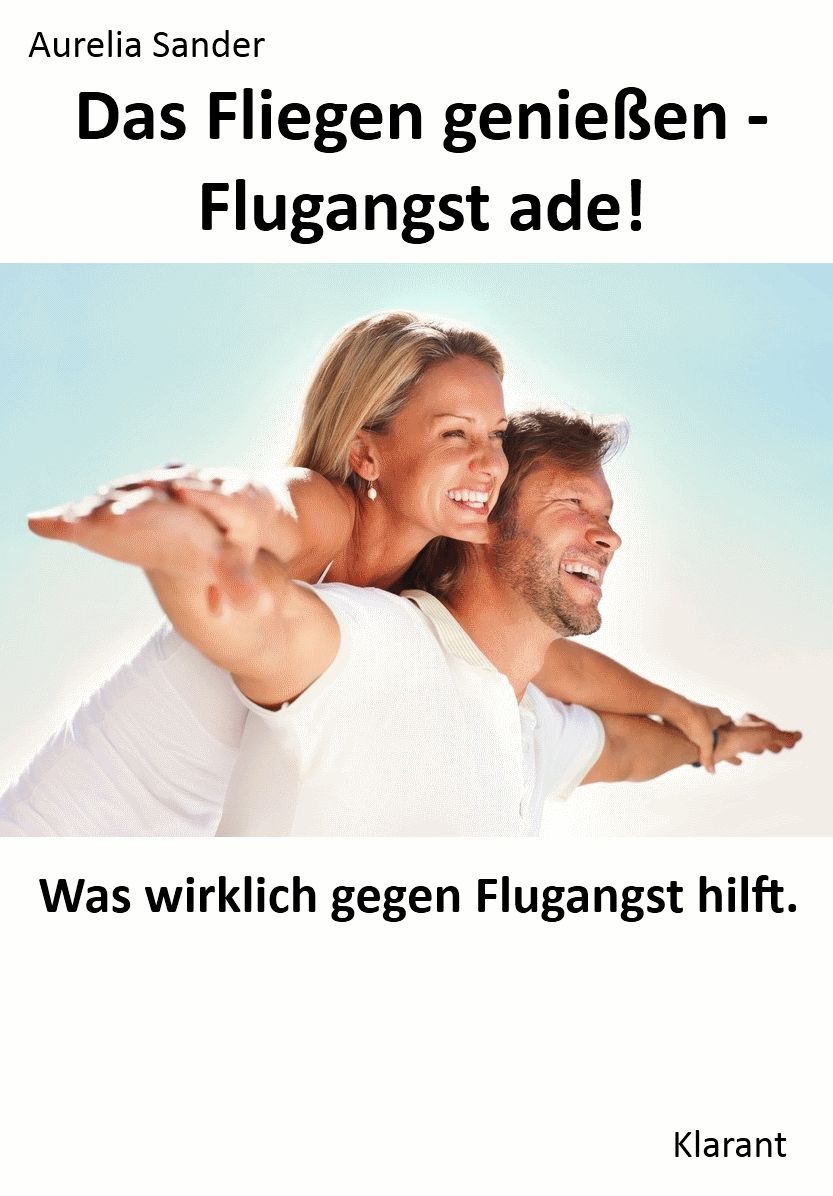 Das Fliegen genießen - Flugangst ade! Was wirklich gegen Flugangst hilft