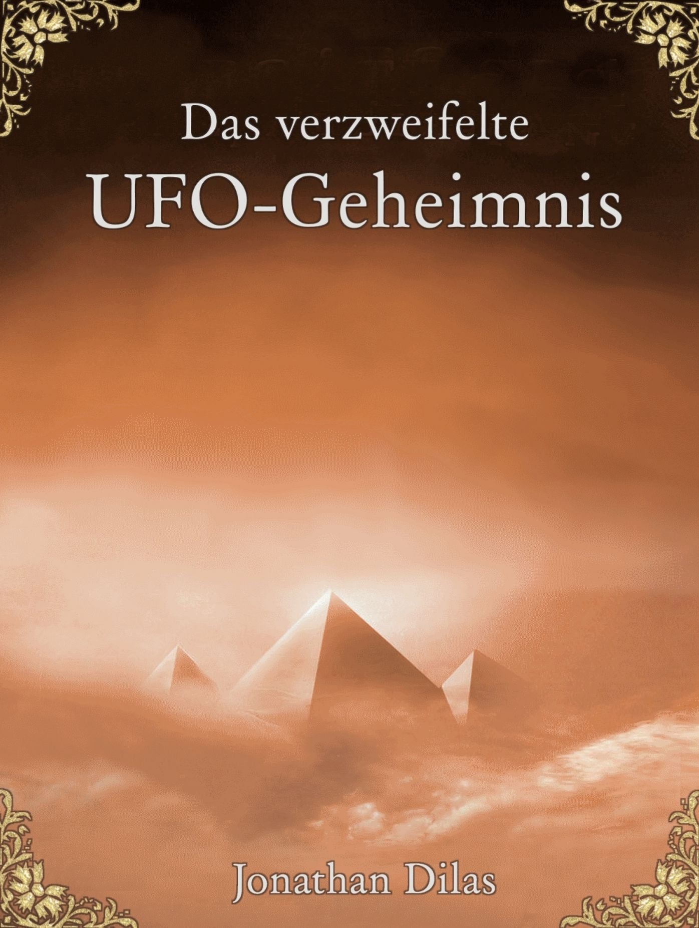 Das verzweifelte UFO-Geheimnis.: UFOs, Stargates, Zeitreisen, Verschwörung und Außerirdische. Eine wissenschaftliche Betrachtung.