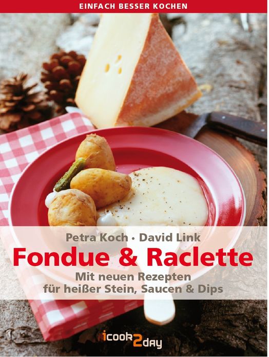 Fondue & Raclette: Mit neuen Rezepten für heißer Stein, Saucen und Dips