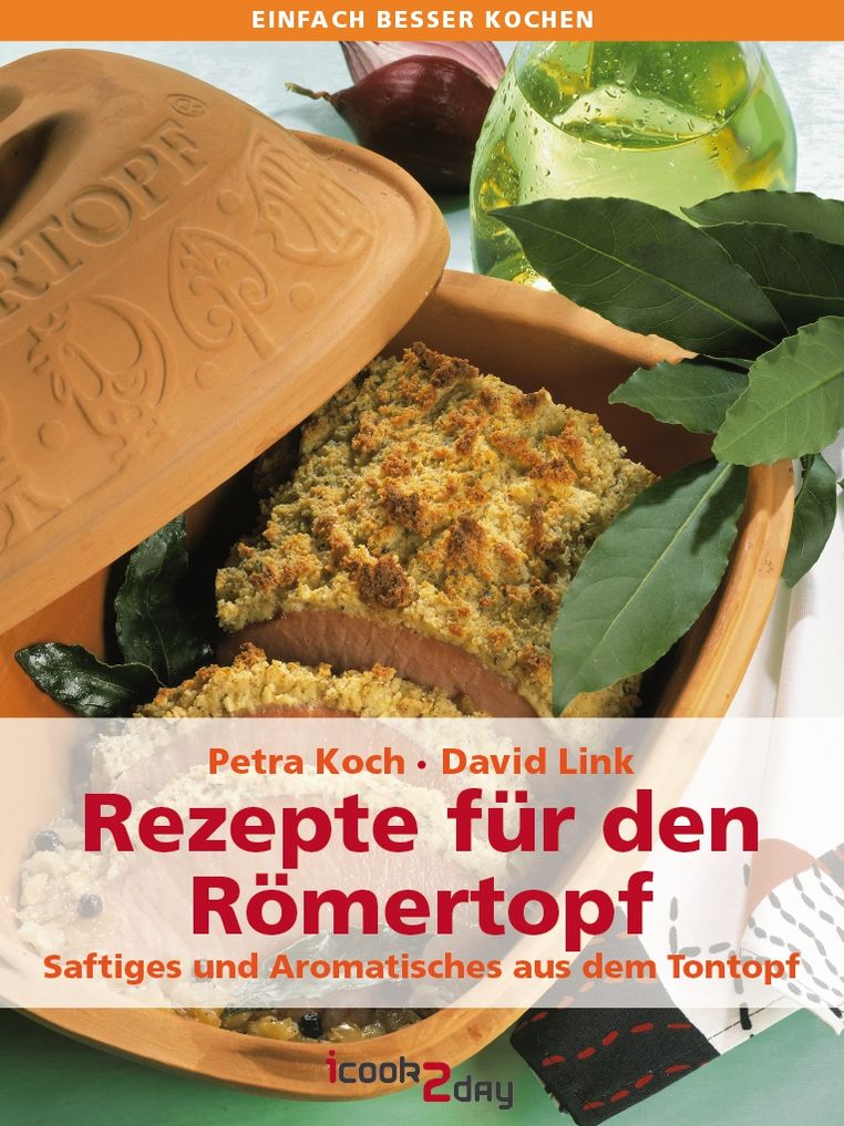 Rezepte für den Römertopf: Saftiges und Aromatisches aus dem kultigen Bräter