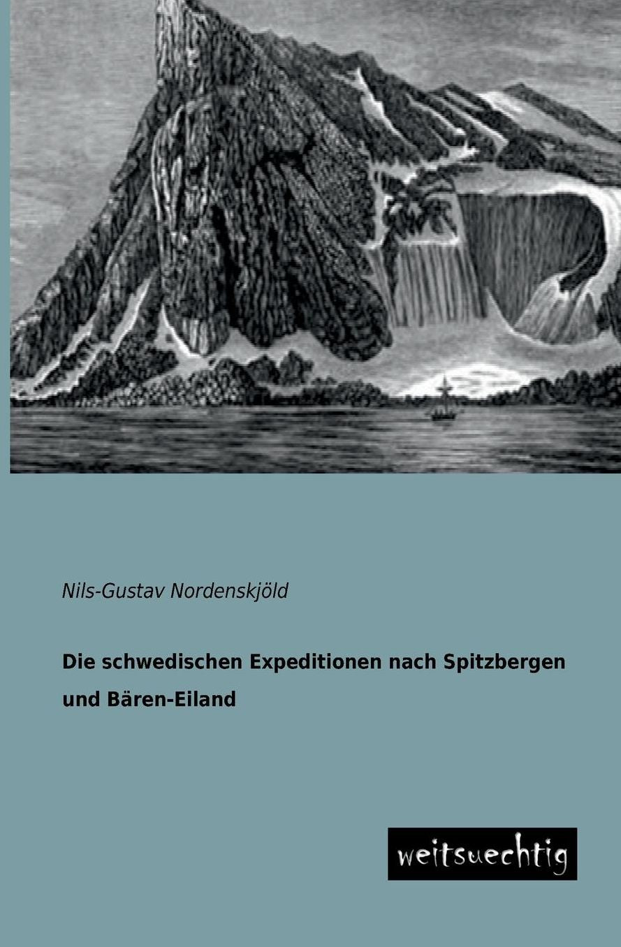 Die Schwedischen Expeditionen Nach Spitzbergen Und Baren-Eiland