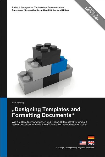 Reihe Lösungen zur Technischen Dokumentation: "Designing Templates and Formatting Documents" - Wie Sie Benutzerhandbücher und Online-Hilfen attraktiv und gut lesbar gestalten, und wie Sie effiziente Formatvorlagen erstellen